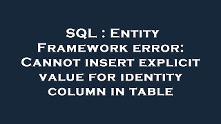 SQL : Entity Framework error: Cannot insert explicit value for identity column in table