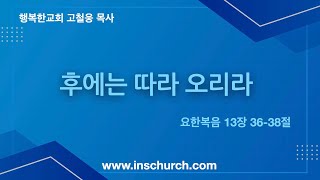 후에는 따라오리라-고철웅 목사(행복한 교회)