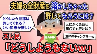 【報告者キチ】「夫婦の全財産を溶かしてしまった…。許してもらうにはどうしたらいいかな？」スレ民「どうしようもないｗ」【2chゆっくり解説】