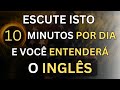 🗽APRENDA ESTE MÉTODO COM APENAS 10 MINUTOS DIÁRIOS E VOCÊ ENTENDERÁ O INGLÊS #5 🗽 AULAS DE INGLÊS