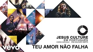 Jesus Culture - Teu Amor Não Falha (Audio) ft. Chris Quilala