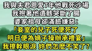 我與夫君恩愛7年他戰死沙場，我抱著他遺骸哭斷了腸，婆家祖母卻滿臉嫌惡：「妾室的兒子死便死了，明日便為嫡子操辦承禮宴」，我擦幹眼淚 妳們怎麽不笑了？ #小說#古言小說#小說聽書