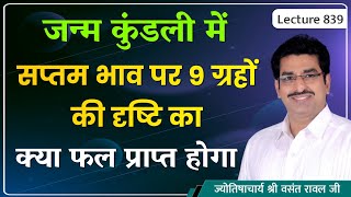 सातवे भाव#सप्तम भाव पर सूर्य,चंद्र,मंगल,बुध,गुरु,शुक्र,शनि,राहु,केतु ग्रह की द्रष्टि का फल lec. 839