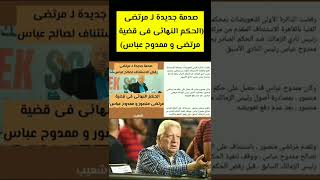 صدمة جديدة لـ مرتضى (الحكم النهائى فى قضية مرتضى و ممدوح عباس) رفض استئناف مرتضى منصور