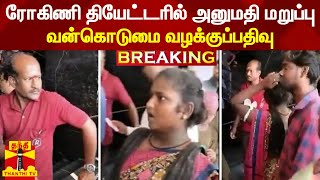 BREAKING || ரோகிணி தியேட்டரில் அனுமதி மறுப்பு - வன்கொடுமை வழக்குப்பதிவு