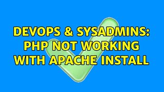 DevOps & SysAdmins: php not working with apache install (3 Solutions!!)