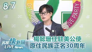 【LIVE】0807 楊懿珊任駐美公使 民進黨召開「原住民族正名30周年」市集宣傳記者會｜民視快新聞｜