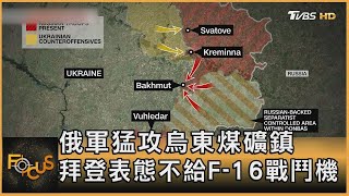 俄軍猛攻烏東煤礦鎮 拜登表態不給F-16戰鬥機｜秦綾謙｜FOCUS全球新聞 20230131