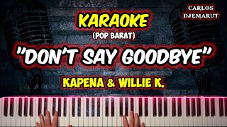 KARAOKE🎤🎶🎶TANPA VOCAL "DON'T SAY GOODBYE" KAPENA & WILLIE K | Carlos Djemarut Music |