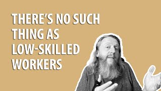 There’s no such thing as low skilled workers