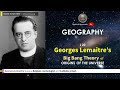 Georges Lemaître’s, Big Bang Theory of ORIGINS OF THE UNIVERSE, Basic Geography, geo 21