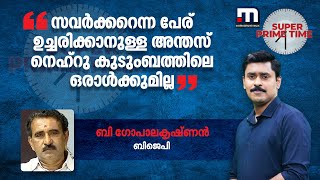 'സവർക്കറെന്ന പേര് ഉച്ചരിക്കാനുള്ള അന്തസ് നെഹ്റു കുടുംബത്തിലെ ഒരാൾക്കുമില്ല' | B Gopalakrishnan