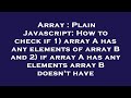 Array : Plain Javascript: How to check if 1) array A has any elements of array B and 2) if array A h