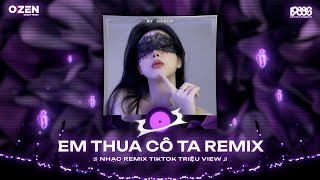 Em Thua Cô Ta Remix (Hot Tiktok) Cô Ấy Tốt Hơn Em À Cô Ta Cũng Thương Anh À ♫ Nhạc Remix Tiktok 2025