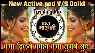 क्या दिल ने कहा | Kya Dil Ne Kaha Kya tune suna | Trending Mix | new active pad V/S Dolki | Dj Mauli