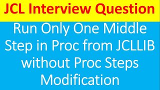 JCL Interview Question - Run Only One Middle Step in Proc From JCL Library without change in Proc.