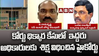 కోర్టు ధిక్కార కేసులో  ఇద్దరు అధికారులకు  శిక్ష విధించిన హైకోర్టు || AP High Court verdict || ABN