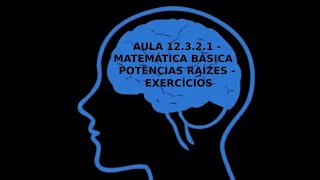 AULA 12.3.2.1   MATEMÁTICA BÁSICA   POTÊNCIAS RAÍZES   EXERCÍCIOS