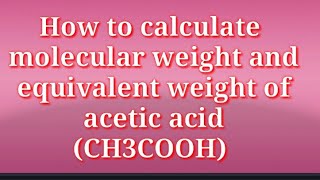 How to calculate molecular weight and equivalent weight of acetic acid (CH3COOH).