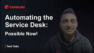 Automating the Service Desk: Possible NOW - Tanium Tech Talks #155