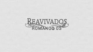 REAVIVADOS - ROMANOS 3