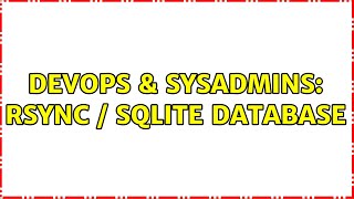DevOps & SysAdmins: Rsync / Sqlite database (6 Solutions!!)