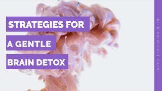 Strategies for a Gentle Brain Detox