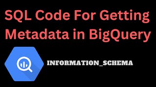 SQL Code For Retrieving Metadata in Big Query