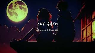 Lut Gaye [ Slowed & Reverb ] Emraan Hashmi, Yukti | Jubin Nautiyal || Lyricssayss