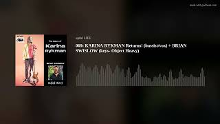 069: KARINA RYKMAN Returns! (bassist/vox) + BRIAN SWISLOW (keys- Object Heavy)