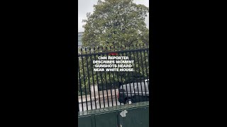 CNN reporter describes moment gunshots heard near White House