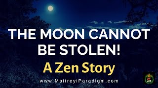 The Moon Cannot Be Stolen (a Zen story): Ancient Wisdom from Buddha, a Great Yogi