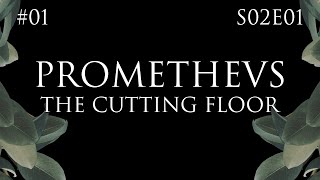 S02 | PROMETHEUS | #01 - THE CUTTING FLOOR