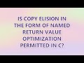 Is copy elision in the form of named return value optimization permitted in C? (3 SOLUTIONS!!)