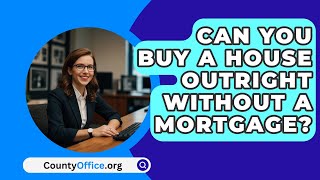 Can You Buy A House Outright Without A Mortgage? - CountyOffice.org