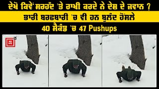 ਦੇਸ਼ ਦੇ ਸ਼ੇਰ ਜਵਾਨ, 40 ਸੈਕੰਡ 'ਚ 47 Pushups, ਭਾਰੀ ਬਰਫਬਾਰੀ 'ਚ ਮੇਹਨਤ ਮੁਸ਼ੱਕਤ