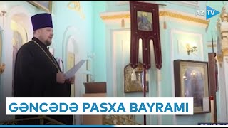 Azərbaycanda yaşayan pravoslavlar Pasxa bayramını belə qeyd edirlər - GƏNCƏDƏN BİRBAŞA BAĞLANTI