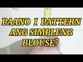 PAANO GUMAWA NG PATTERN PARA SA SIMPLENG BLOUSE?