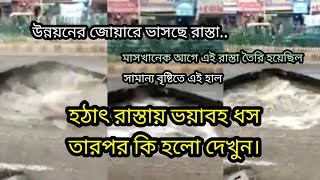 হঠাৎ রাস্তা ভয়ানক ধসে প্রবল জলরাশি। উন্নয়নের রাস্তা দেখুন।।