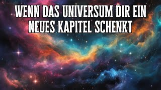 Wenn das Universum dir ein neues Kapitel schenkt, das du nie erwartet hättest