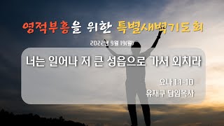 220919(월) 영적 부흥을 위한 특벽새벽기도회 | 너는 일어나 저 큰 성읍으로 가서 외치라 | 요나 1:1-10 | 열우물교회 | 유재구 담임목사