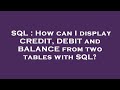 SQL : How can I display CREDIT, DEBIT and BALANCE from two tables with SQL?