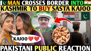 🇵🇰MAN CROSSES BORDER INTO INDIAN KASHMIR TO BUY SASTAY KAJOO😂- PAKISTANI PUBLIC REACTION