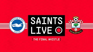 SAINTS LIVE: The Final Whistle | Brighton & Hove Albion vs Southampton