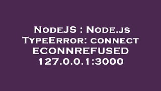 NodeJS : Node.js TypeError: connect ECONNREFUSED 127.0.0.1:3000