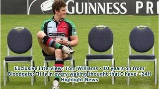 Exclusive interview: Tom Williams - 10 years on from Bloodgate: 'It is in every waking thought th...