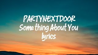 PARTYNEXTDOOR FT. Drake - Something About You lyrics