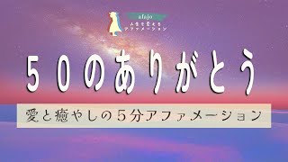 【感謝の５分アファ】あなたに送る「５０のありがとう」どんどん波動が上がり人生が好転する。魔法の５分アファメーション【聞き流すだけ！５分で毎日が変わるアファメーション】