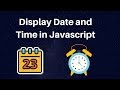 How to display date and time in Javascript