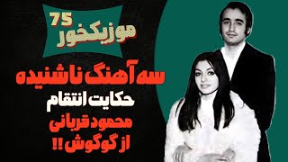 موزیکخور 75 : سه آهنگ ناشنیده ! حکایت انتقام محمود قربانی از گوگوش